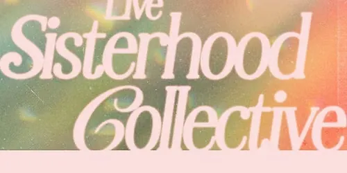 Live Sisterhood Collective with special guests!